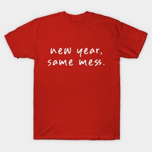 New Year, Same Mess T-Shirt